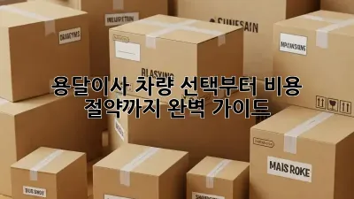 용달이사, 차량 선택부터 비용 절약까지 완벽 가이드